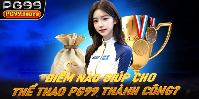 Điểm nào giúp cho thể thao PG99 thành công?