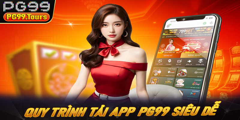 Hướng dẫn quy trình tải app PG99 siêu dễ cho iOS, Android