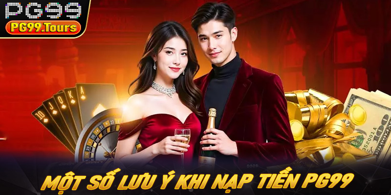 Một số lưu ý cho người chơi khi nạp tiền PG99